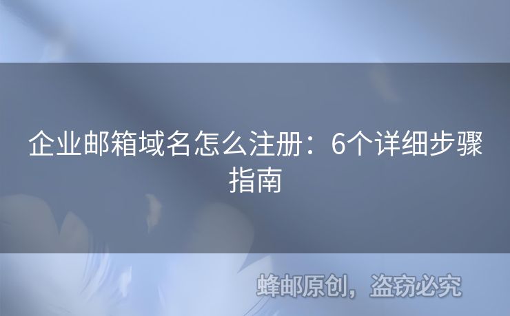 企业邮箱域名怎么注册：6个详细步骤指南