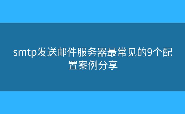 smtp发送邮件服务器最常见的9个配置案例分享