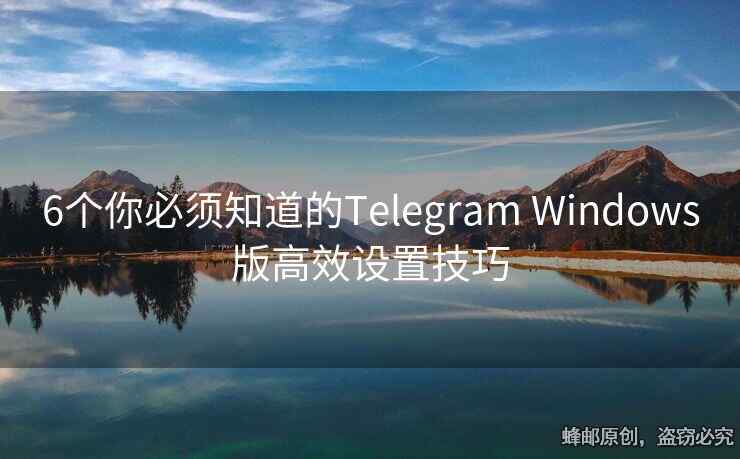 6个你必须知道的Telegram Windows版高效设置技巧
