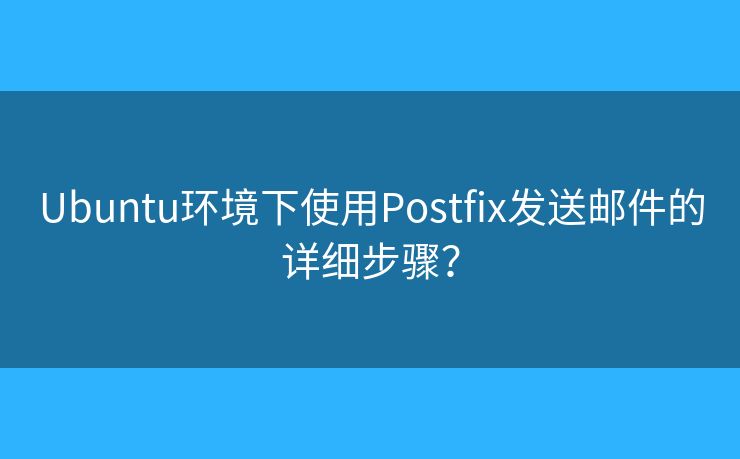 Ubuntu环境下使用Postfix发送邮件的详细步骤？