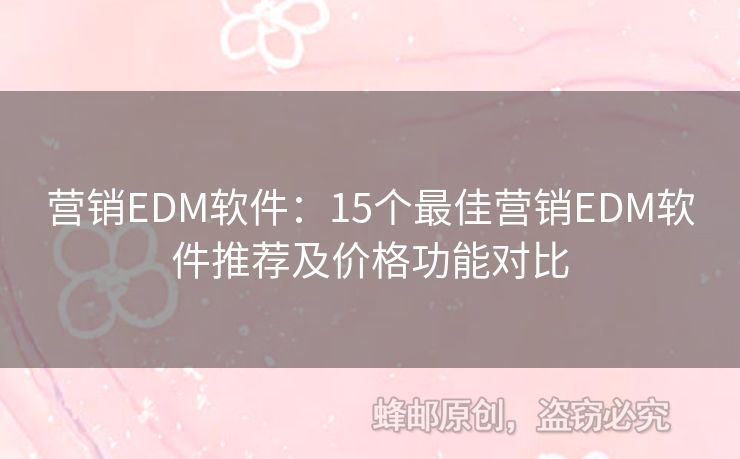 营销EDM软件：15个最佳营销EDM软件推荐及价格功能对比