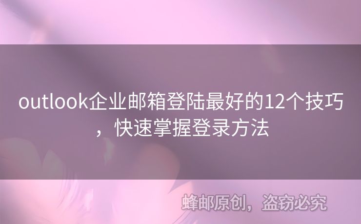 outlook企业邮箱登陆最好的12个技巧，快速掌握登录方法
