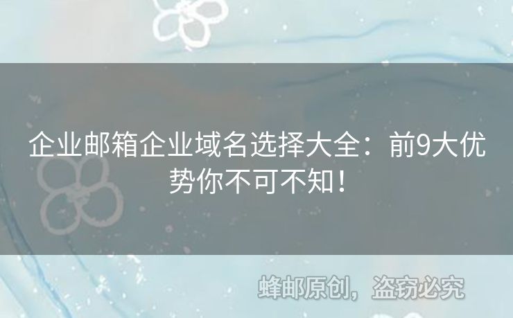 企业邮箱企业域名选择大全：前9大优势你不可不知！