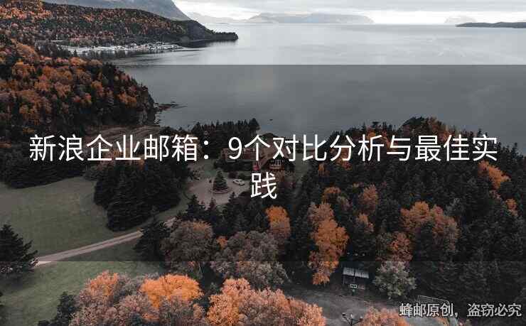 新浪企业邮箱：9个对比分析与最佳实践