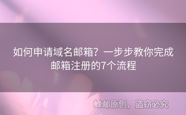如何申请域名邮箱？一步步教你完成邮箱注册的7个流程