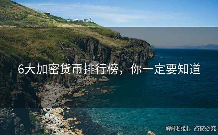 6大加密货币排行榜，你一定要知道