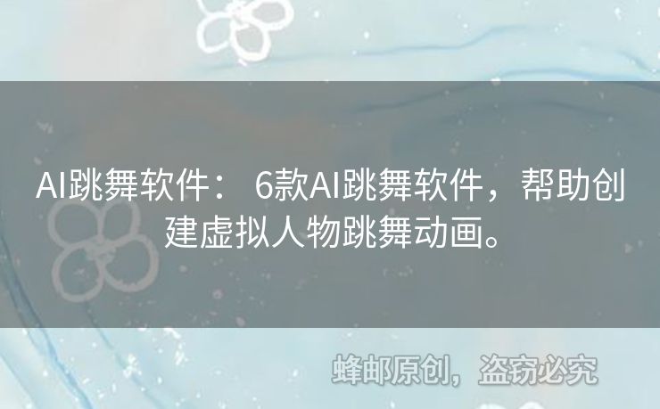 AI跳舞软件： 6款AI跳舞软件，帮助创建虚拟人物跳舞动画。