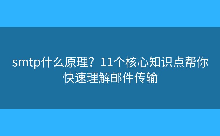 smtp什么原理?11个核心知识点帮你快速理解邮件传输 smtp什么原理?11个核心知识点帮你快速理解邮件传输