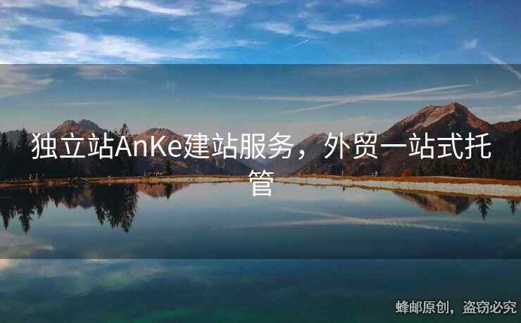 独立站AnKe建站服务，外贸一站式托管