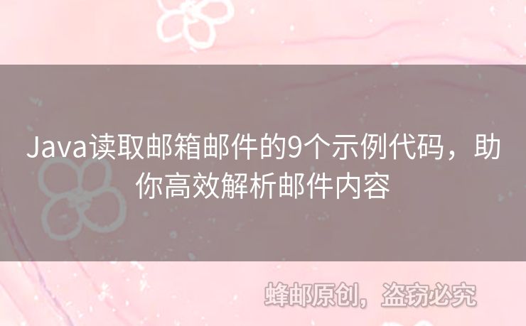 Java读取邮箱邮件的9个示例代码，助你高效解析邮件内容