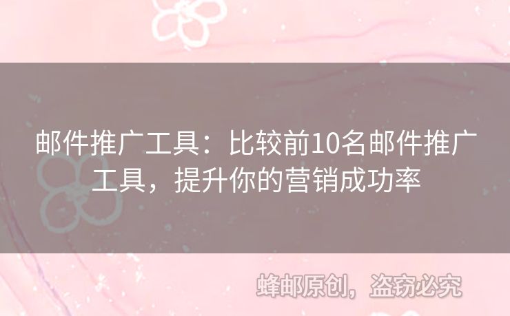 邮件推广工具：比较前10名邮件推广工具，提升你的营销成功率