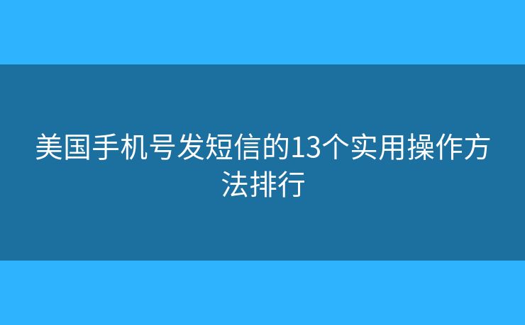 美国手机号发短信的13个实用操作方法排行 美国手机号发短信的13个实用操作方法排行