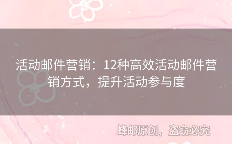 活动邮件营销：12种高效活动邮件营销方式，提升活动参与度