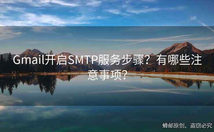 Gmail开启SMTP服务步骤？有哪些注意事项？