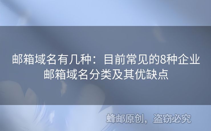 邮箱域名有几种：目前常见的8种企业邮箱域名分类及其优缺点