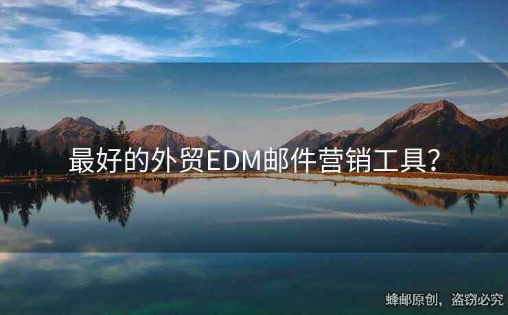最好的外贸EDM邮件营销工具？