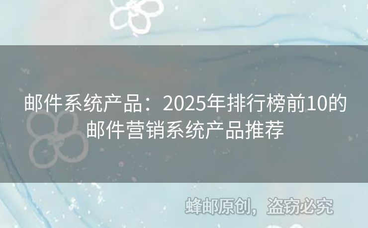邮件系统产品：2025年排行榜前10的邮件营销系统产品推荐
