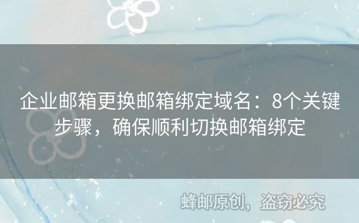企业邮箱更换邮箱绑定域名：8个关键步骤，确保顺利切换邮箱绑定