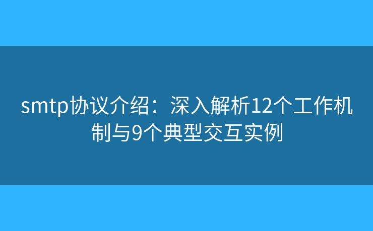 smtp协议介绍:深入解析12个工作机制与9个典型交互实例 smtp协议介绍:深入解析12个工作机制与9个典型交互实例