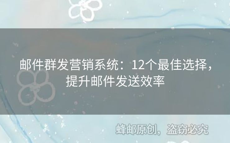 邮件群发营销系统：12个最佳选择，提升邮件发送效率