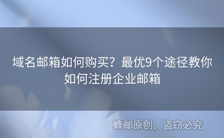 域名邮箱如何购买？最优9个途径教你如何注册企业邮箱