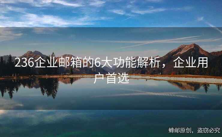 236企业邮箱的6大功能解析，企业用户首选