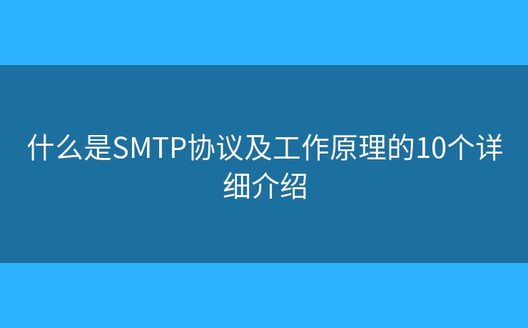 什么是SMTP协议及工作原理的10个详细介绍