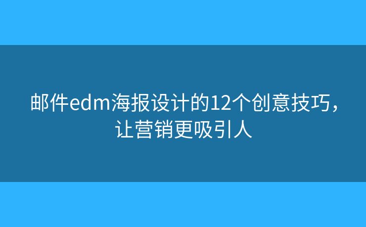 邮件edm海报设计的12个创意技巧，让营销更吸引人