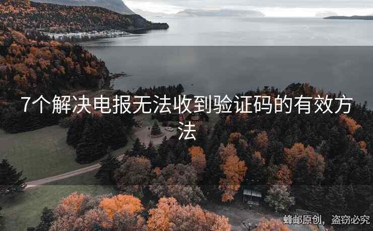7个解决电报无法收到验证码的有效方法