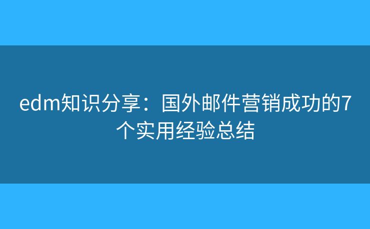 edm知识分享：国外邮件营销成功的7个实用经验总结