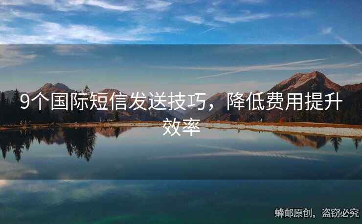 9个国际短信发送技巧，降低费用提升效率