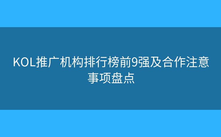 KOL推广机构排行榜前9强及合作注意事项盘点