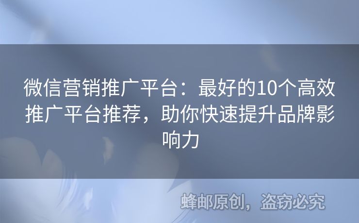 微信营销推广平台：最好的10个高效推广平台推荐，助你快速提升品牌影响力