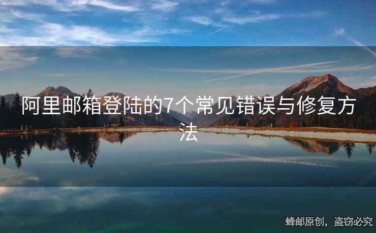 阿里邮箱登陆的7个常见错误与修复方法