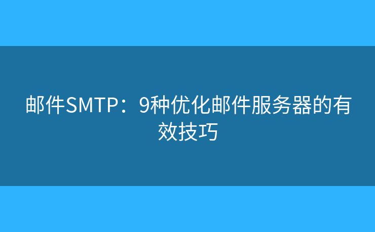 邮件SMTP：9种优化邮件服务器的有效技巧