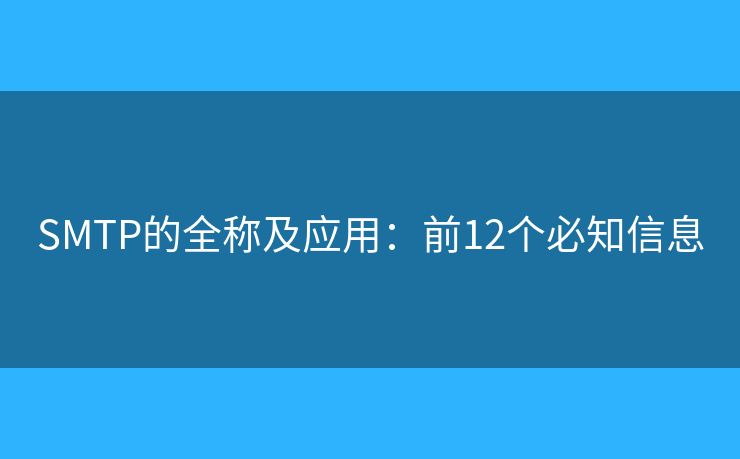 SMTP的全称及应用:前12个必知信息 SMTP的全称及应用:前12个必知信息