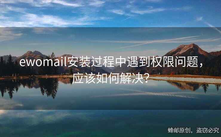 ewomail安装过程中遇到权限问题，应该如何解决？