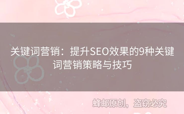 关键词营销：提升SEO效果的9种关键词营销策略与技巧