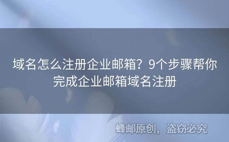域名怎么注册企业邮箱？9个步骤帮你完成企业邮箱域名注册