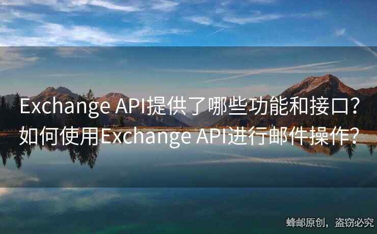 Exchange API提供了哪些功能和接口？如何使用Exchange API进行邮件操作？