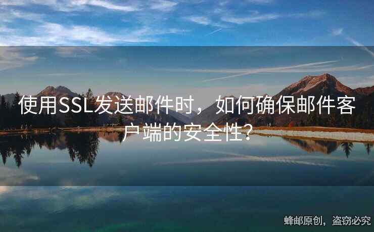使用SSL发送邮件时，如何确保邮件客户端的安全性？