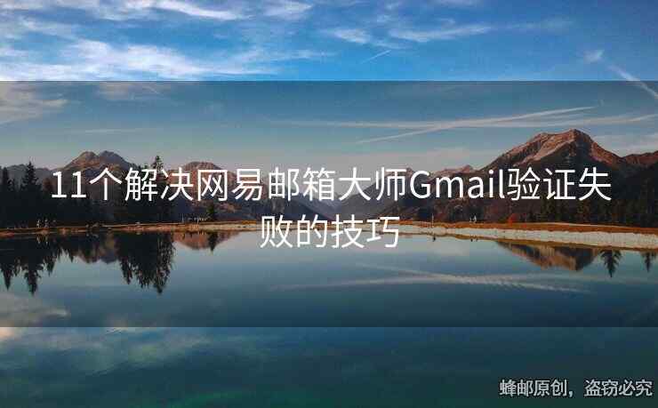 11个解决网易邮箱大师Gmail验证失败的技巧