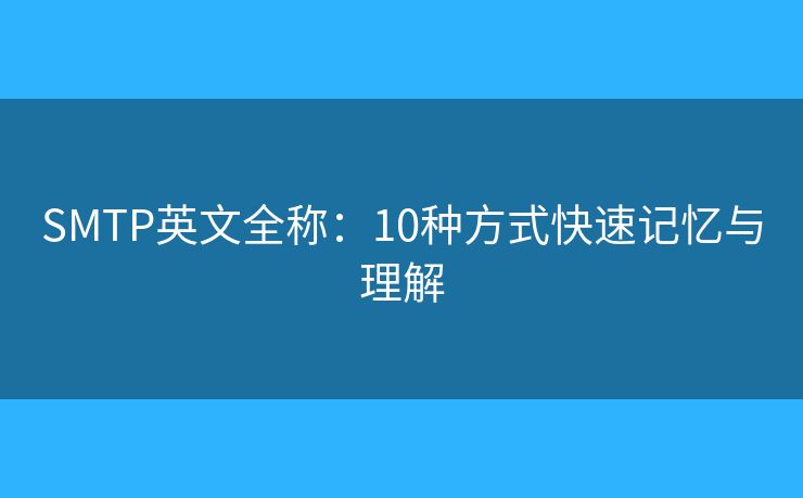 SMTP英文全称:10种方式快速记忆与理解 SMTP英文全称:10种方式快速记忆与理解