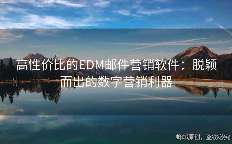 高性价比的EDM邮件营销软件：脱颖而出的数字营销利器