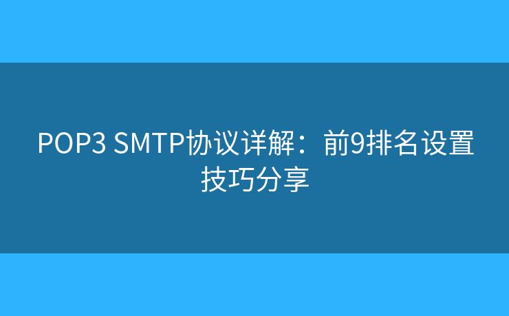 POP3 SMTP协议详解：前9排名设置技巧分享