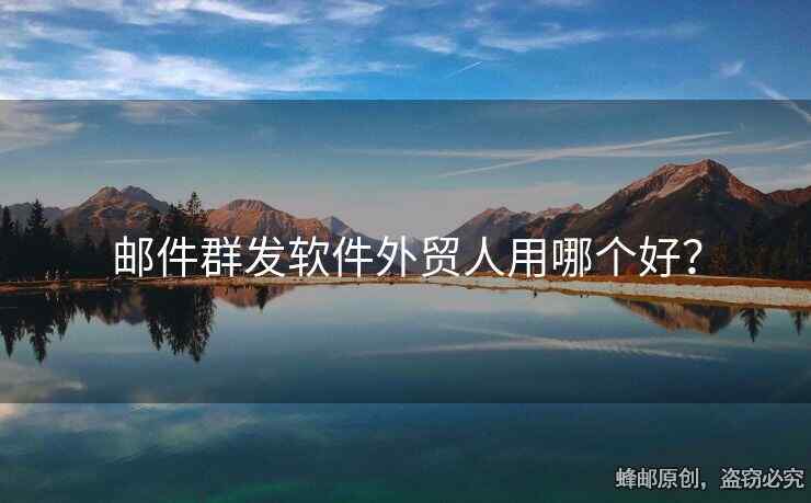 邮件群发软件外贸人用哪个好？