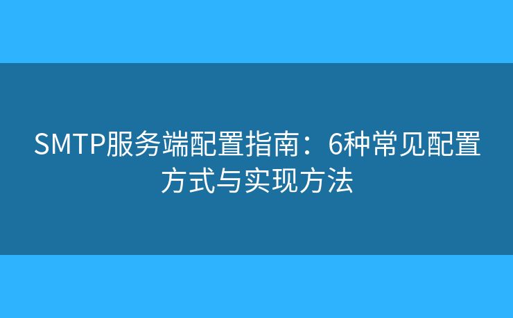 SMTP服务端配置指南：6种常见配置方式与实现方法