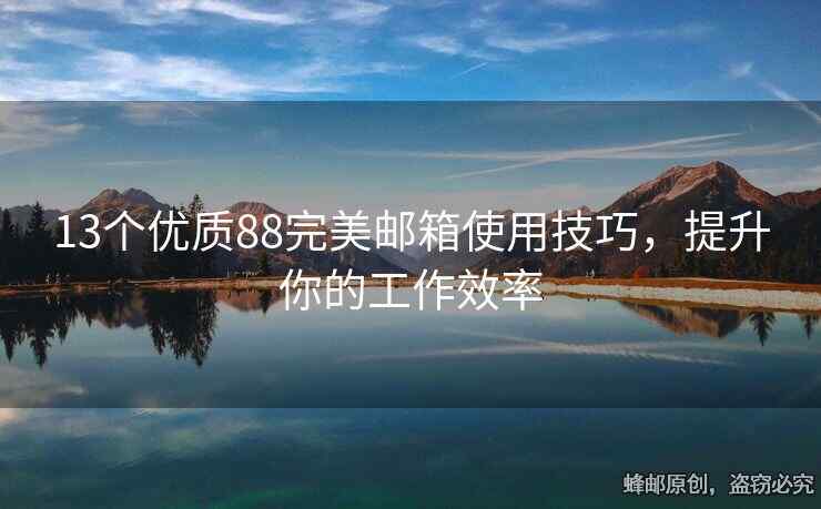 13个优质88完美邮箱使用技巧，提升你的工作效率