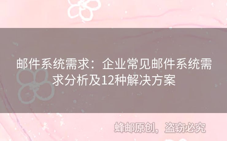 邮件系统需求：企业常见邮件系统需求分析及12种解决方案