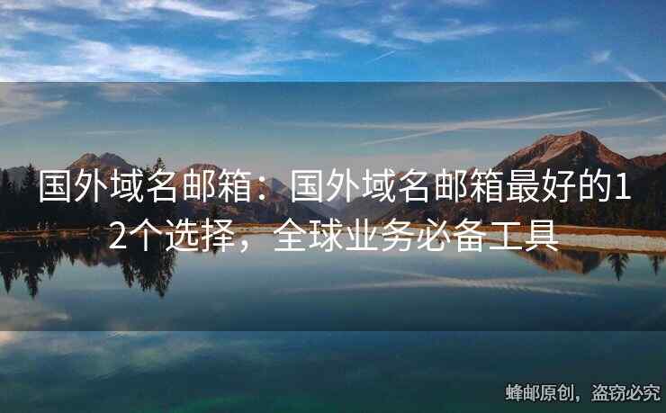 国外域名邮箱：国外域名邮箱最好的12个选择，全球业务必备工具